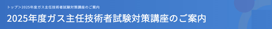 2025年度ガス主任技術者試験対策講座のご案内